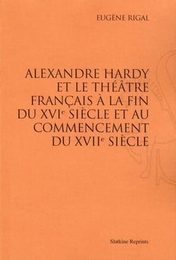Alexandre hardy et le théâtre francais à la fin du xvie siècle et au commencement du xviie siècle