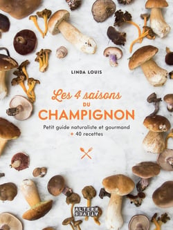 Les 4 saisons du champignon - petit guide naturaliste et gourmand + 40 recettes