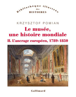 Le musée, une histoire mondiale Tome 2 - l'ancrage européen, 1789-1850