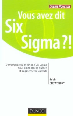 Vous avez dit six sigma ?! - comprendre la methode six sigma pour ameliorer la qualite et augmenter