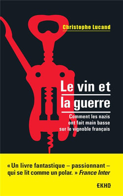 Le vin et la guerre - comment les nazis ont fait main basse sur le vignoble français