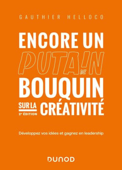 Encore un putain de bouquin sur la créativité : développez vos idées et gagnez en leadership (2e édition)