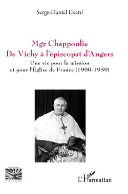 Mgr Chappoulie. De Vichy à l'épiscopat d'Angers : Une vie pour la mission et pour l'Église de France (1900-1959)
