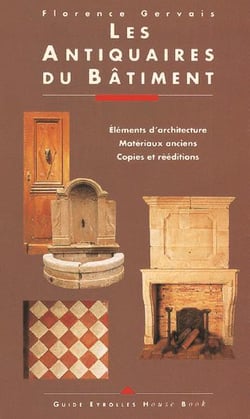 Les antiquaires du bâtiment : Eléments d'architecture - Matériaux anciens - Copies et rééditions