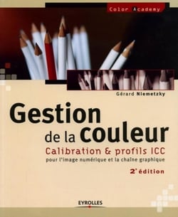 Gestion de la couleur : Calibration et profils ICC pour la chaîne graphique et l'image numérique (2e édition)