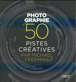 Photographie - 50 pistes créatives