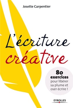 L'écriture créative - 80 exercices pour libérer sa plume et oser écrire !