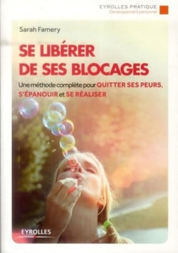 Se libérer de ses blocages - une méthode complète pour quitter ses peurs s'épanouir et se réaliser