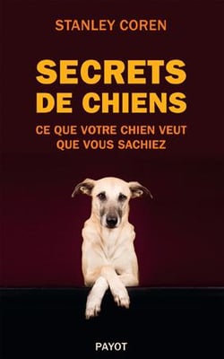 Secrets de chiens - ce que votre chien veut que vous sachiez