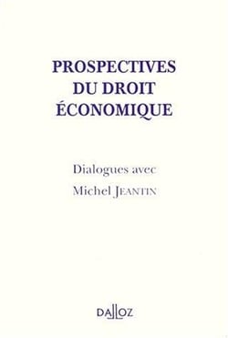 Prospectives du droit économique - dialogues avec Michel Jeantin