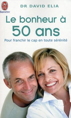Le bonheur à cinquante ans - pour franchir le cap en toute sérénité