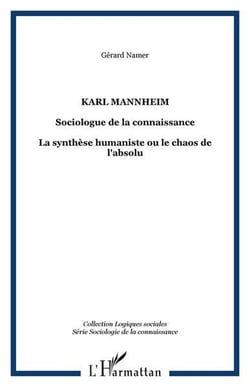 Karl mannheim, sociologue de la connaissance - la synthèse humaniste ou le chaos de l'absolu
