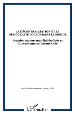 La décentralisation et la démocratie locale dans le monde - premier rapport mondial de cités et gouvernement locaux unis