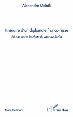 Itinéraire d'un diplomate franco-russe - 20 ans aprés la chute du mur de Berlin