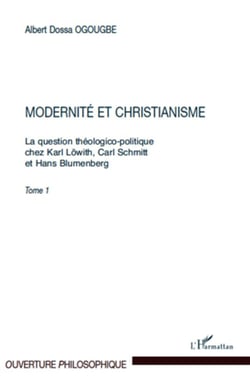 La question théologico-politique chez Karl Löwith, Carl Schmitt et Hans Blumenberg Tome 1 - modernité et christianisme