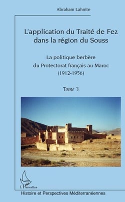 L'application du traité de Fez dans la région du Souss Tome 3 - la politique berbère du protectorat français au Maroc (1912-1956)