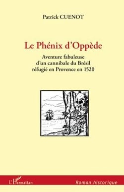 Le phénix d'oppède - l'aventure fabuleuse d'un cannibale du brésil refugié en provence en 1520