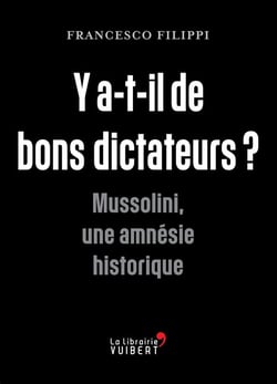 Y'a-t-il de bons dictateurs ? Mussolini, une amnésie historique