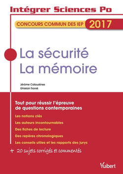 Intégrer Sciences Po : concours commun des IEP - la sécurité, la mémoire - tout pour réussir l'épreuve de questions contemporaines (2017)