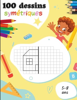 100 dessins symã©triques pour les 5-8 ans : apprendre ã  dessiner pour les enfants