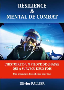 Résilience & mental de combat : L'histoire d'un pilote de chasse qui a survécu deux fois : Une procédure de résilience pour tous