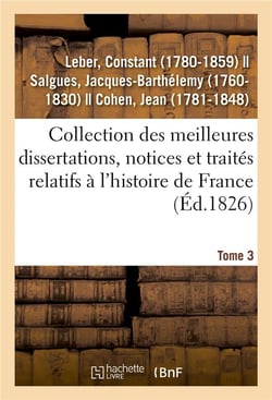 Collection des meilleures dissertations, notices et traités relatifs à l'histoire de France. Tome 3 : composée de pièces rares ou qui n'ont jamais été publiées séparément