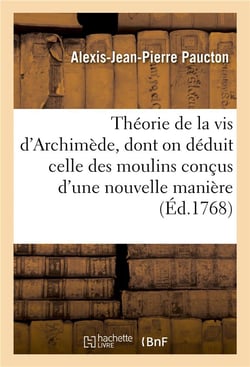 Théorie de la vis d'Archimède, de laquelle on déduit celle de moulins conçus d'une nouvelle manière : On y joint la construction d'un nouveau lock ou sillomètre et celle de rames très commodes