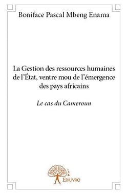 La gestion des ressources humaines de l'etat, ventre mou de l'emergence des pays africains : le cas