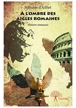 À l'ombre des Aigles Romaines : Histoire romancée