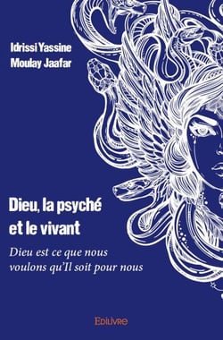 Dieu, la psyché et le vivant - dieu est ce que nous voulons qu'il soit pour nous