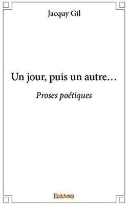 Un jour, puis un autre... - Proses poétiques
