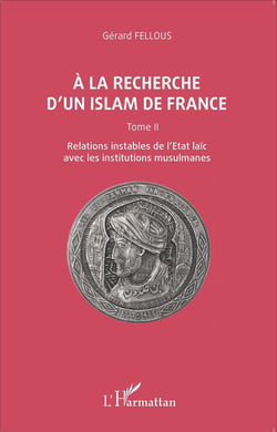 À la recherche d'un islam de France Tome 2 -  relations instables de l'état laïc avec les institutions musulmanes