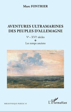 Aventures ultramarines des peuples d'Allemagne Tome 1 : Ve ? XVIe siècles, les temps anciens