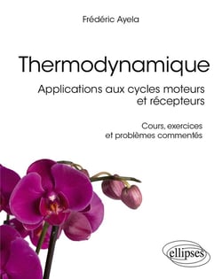 Thermodynamique : Applications aux cycles moteurs et récepteurs - Cours, exercices et problèmes commentés
