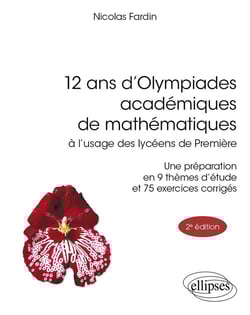 12 ans d'olympiades académiques de mathématiques : A lusage des lycéens de Première (2e édition)