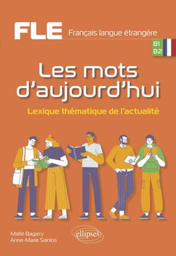 FLE (francais langue étrangère) : Les mots d'aujourd'hui - Lexique thématique de l'actualité - B1-B2