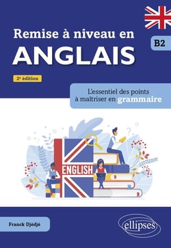 Remise à niveau en anglais : B2 - L'essentiel des points à maîtriser en grammaire (2e édition)