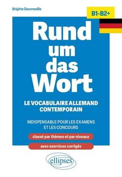 Rund um das Wort B1-B2+  : Le vocabulaire allemand contemporain indispensable pour les examens et les concours (classé par thèmes et par niveaux)