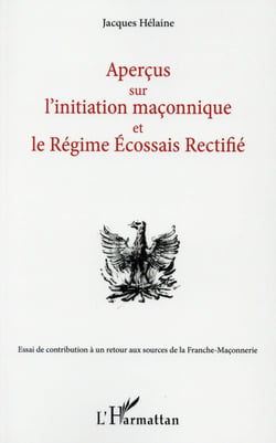 Aperçus sur l'initiation maçonnique et le régime écossais rectifié - essai de contribution à un retour aux sources de la Franche-Maçonnerie