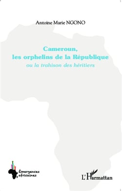 Cameroun, les orphelins de la République ou la trahison des héritiers