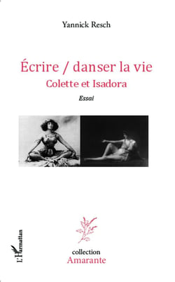 Ecrire / danser la vie : Colette et Isadora Essai - Essai