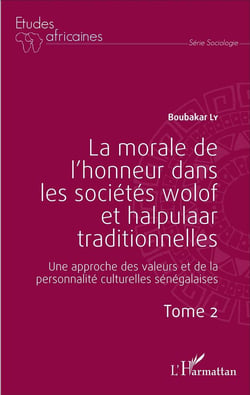 La morale de l'honneur dans les societes wolof et halpulaar traditionnelles Tome 2 - une approche des valeurs et de la personnalité culturelles sénégalaises