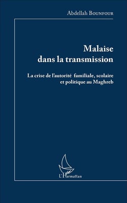 Malaise dans la transmission - la crise de l'autorite familiale scoalire et politique au maghreb