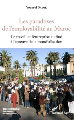 Les paradoxes de l'employabilité au Maroc - le travail et l'entreprise au sud à l'épreuve de la mondialisation