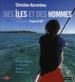 Des îles et des hommes - nouvelle-calédonie, les marquises, mayotte, wallis et futuna