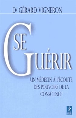 Se guérir - un médecin à l'écoute des pouvoirs de la conscience