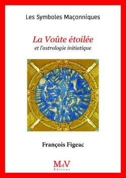 Les symboles maçonniques Tome 47 : la voûte étoilée et l'astrologie initiatique