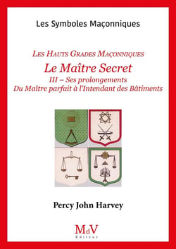 Les symboles maçonniques Tome 55 : Le maître secret : Les Hauts Grades Maçonniques Tome 3 : Ses prolongements - Du maître parfait à l'intendant des bâtiments