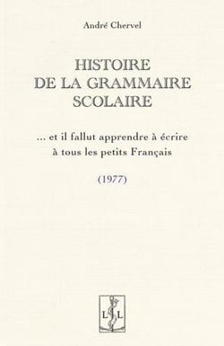 Histoire de la grammaire scolaire ...et il fallut apprendre à écrire à tous les petits Français (1977)