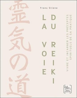 La voie du reiki : Vivre et incarner les préceptes spirituels de sa pratique